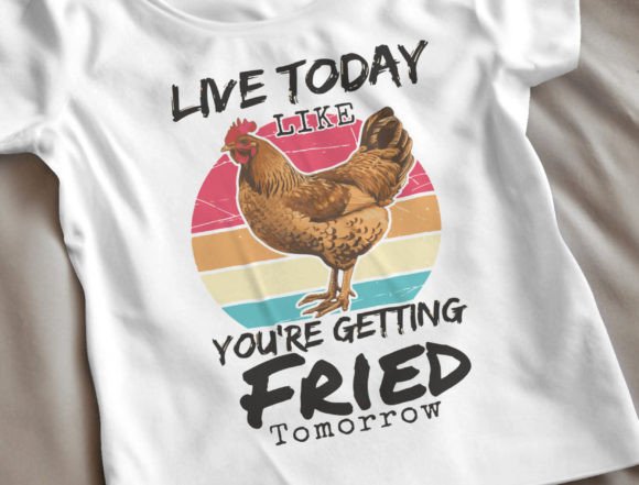 Live Today Like Fried Tomorrow